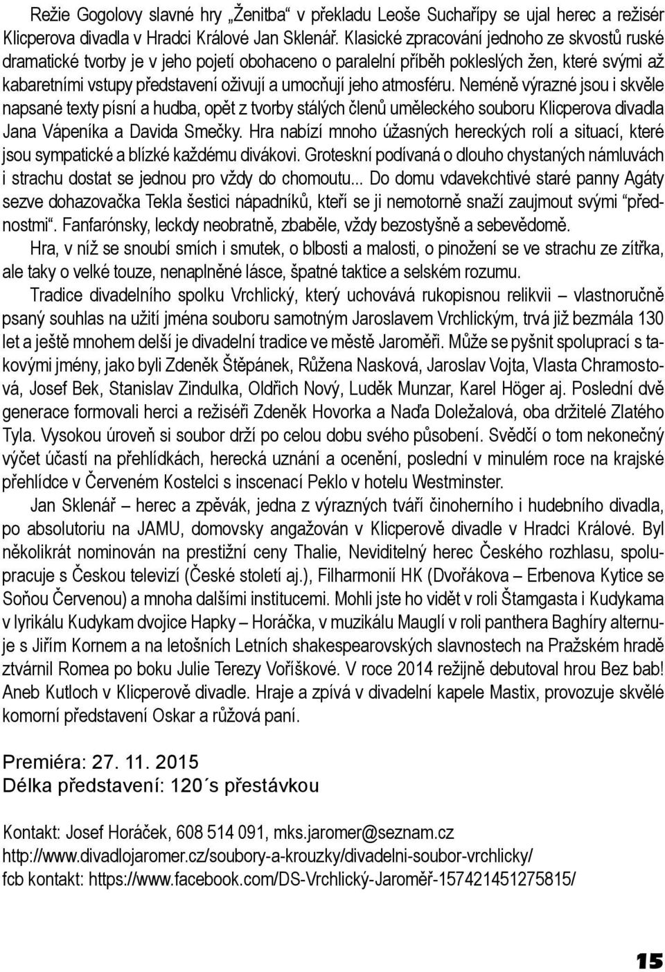 atmosféru. Neméně výrazné jsou i skvěle napsané texty písní a hudba, opět z tvorby stálých členů uměleckého souboru Klicperova divadla Jana Vápeníka a Davida Smečky.