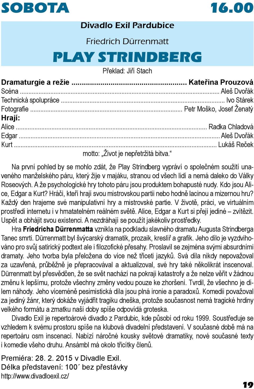 Na první pohled by se mohlo zdát, že Play Strindberg vypráví o společném soužití unaveného manželského páru, který žije v majáku, stranou od všech lidí a nemá daleko do Války Roseových.