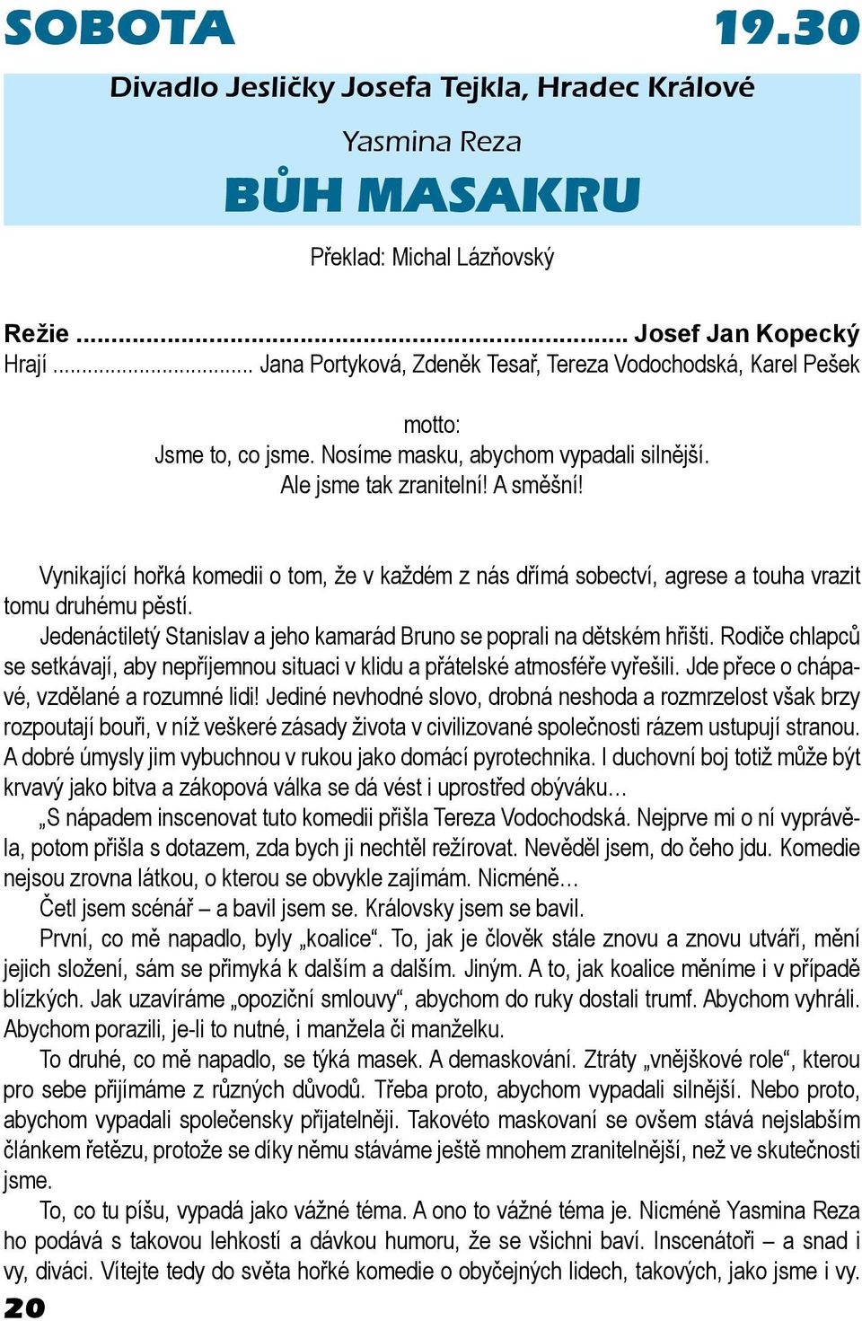 Vynikající hořká komedii o tom, že v každém z nás dřímá sobectví, agrese a touha vrazit tomu druhému pěstí. Jedenáctiletý Stanislav a jeho kamarád Bruno se poprali na dětském hřišti.