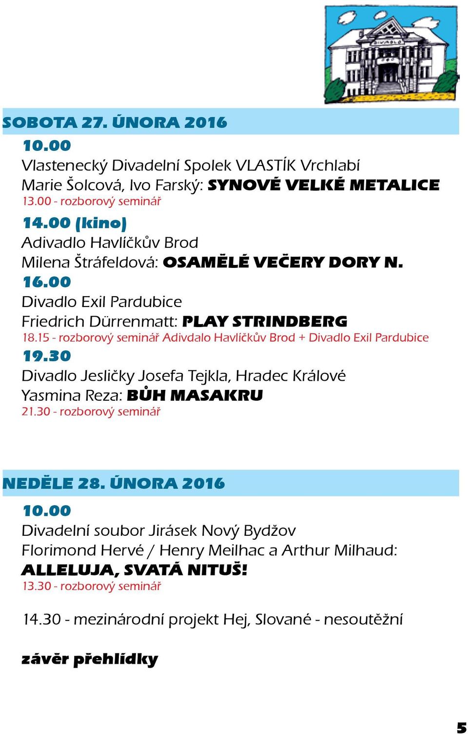 15 - rozborový seminář Adivdalo Havlíčkův Brod + Divadlo Exil Pardubice 19.30 Divadlo Jesličky Josefa Tejkla, Hradec Králové Yasmina Reza: BŮH MASAKRU 21.