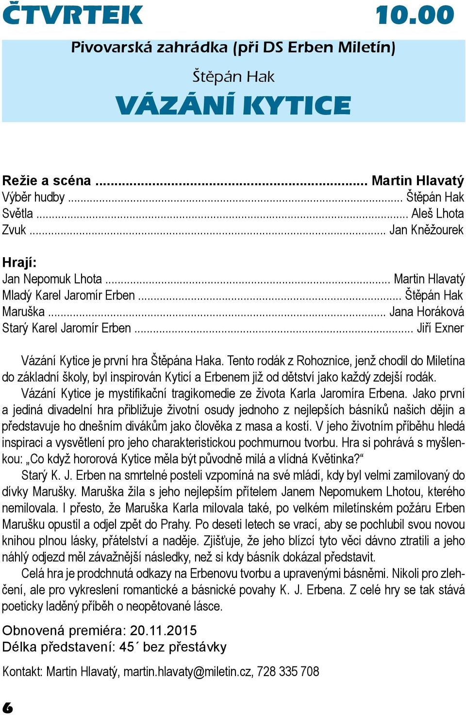 .. Jiří Exner Vázání Kytice je první hra Štěpána Haka. Tento rodák z Rohoznice, jenž chodil do Miletína do základní školy, byl inspirován Kyticí a Erbenem již od dětství jako každý zdejší rodák.