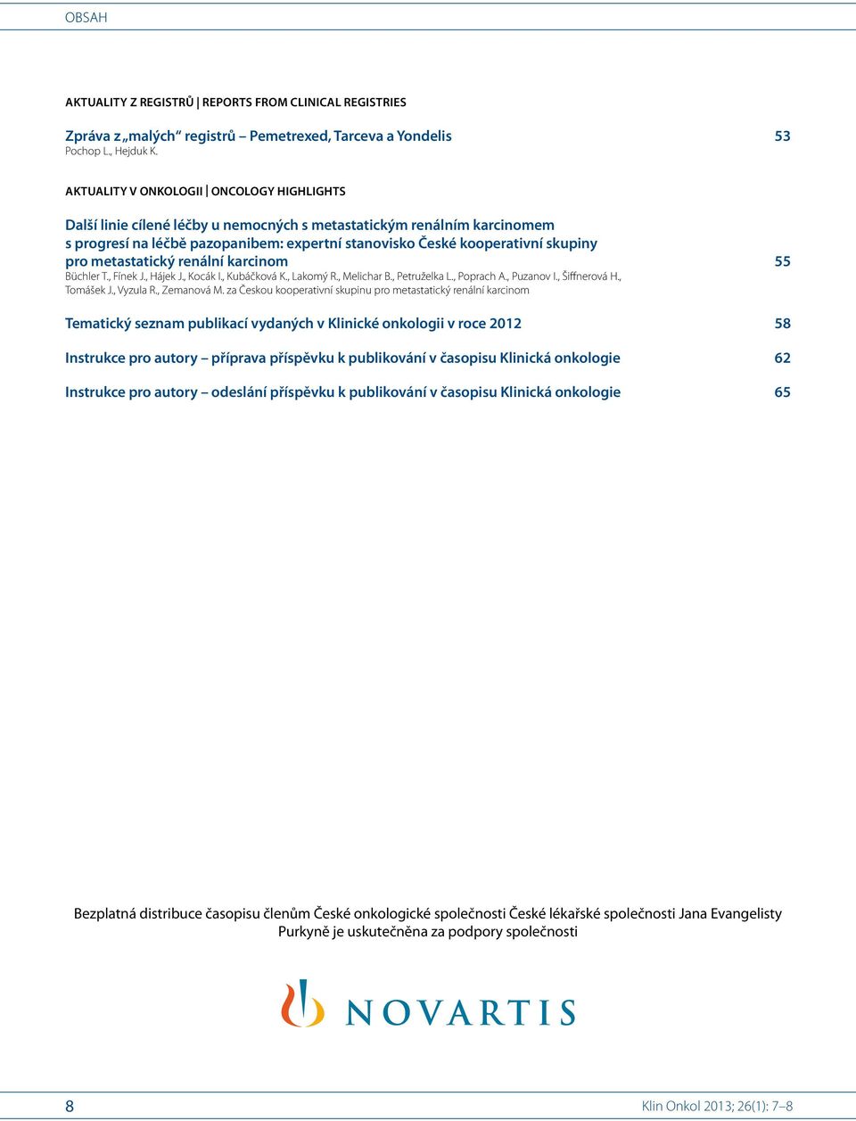 metastatický renální karcinom 55 Büchler T., Fínek J., Hájek J., Kocák I., Kubáčková K., Lakomý R., Melichar B., Petruželka L., Poprach A., Puzanov I., Šiffnerová H., Tomášek J., Vyzula R.