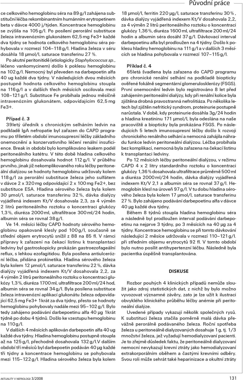 Hladina železa v séru dosáhla 18 μmol/l, saturace transferinu 27 %. Po akutní peritonitidì (etiologicky Staphylococcus sp., léèeno vankomycinem) došlo k poklesu hemoglobinu na 102 g/l.