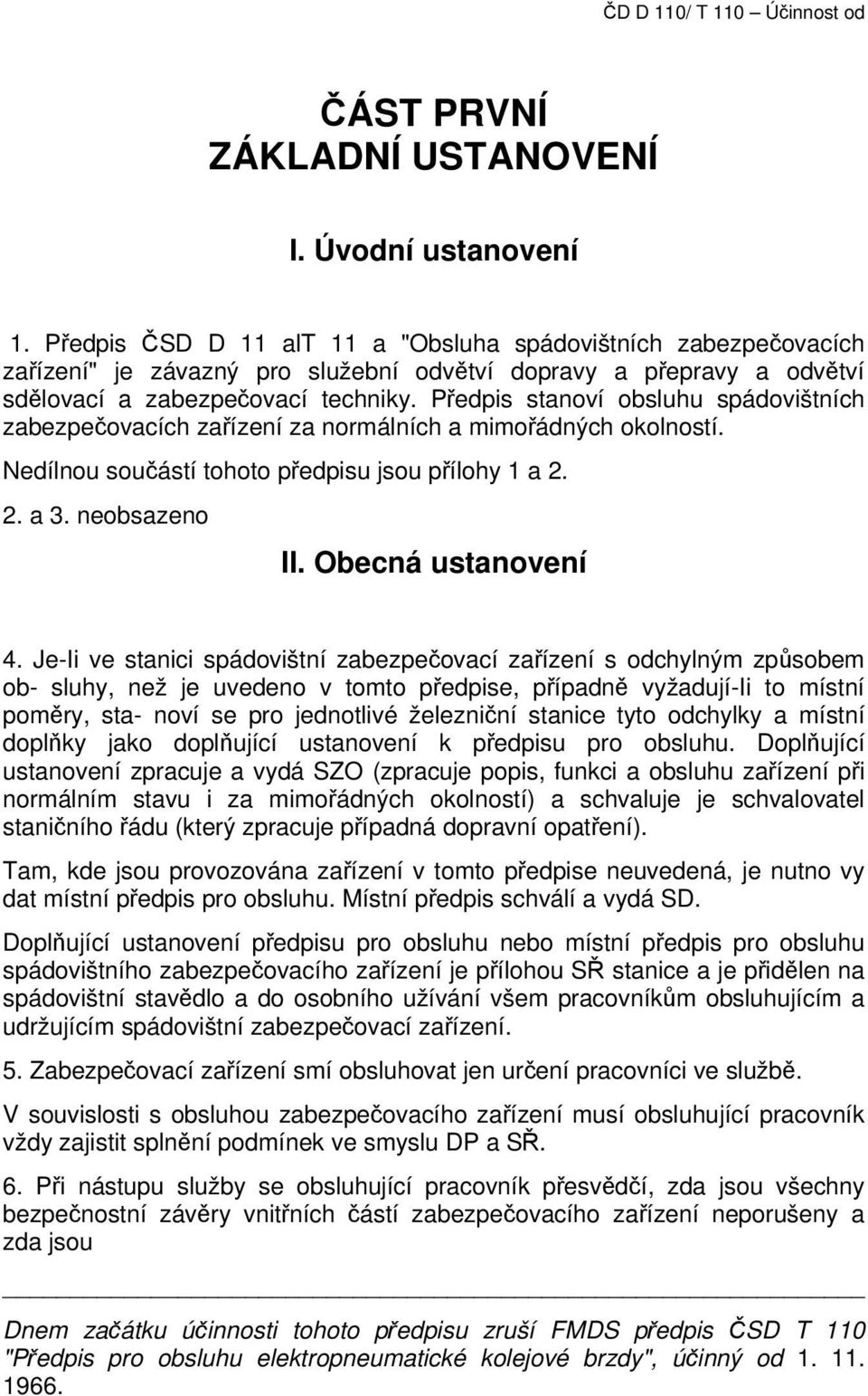 Předpis stanoví obsluhu spádovištních zabezpečovacích zařízení za normálních a mimořádných okolností. Nedílnou součástí tohoto předpisu jsou přílohy 1 a 2. 2. a 3. neobsazeno II. Obecná ustanovení 4.