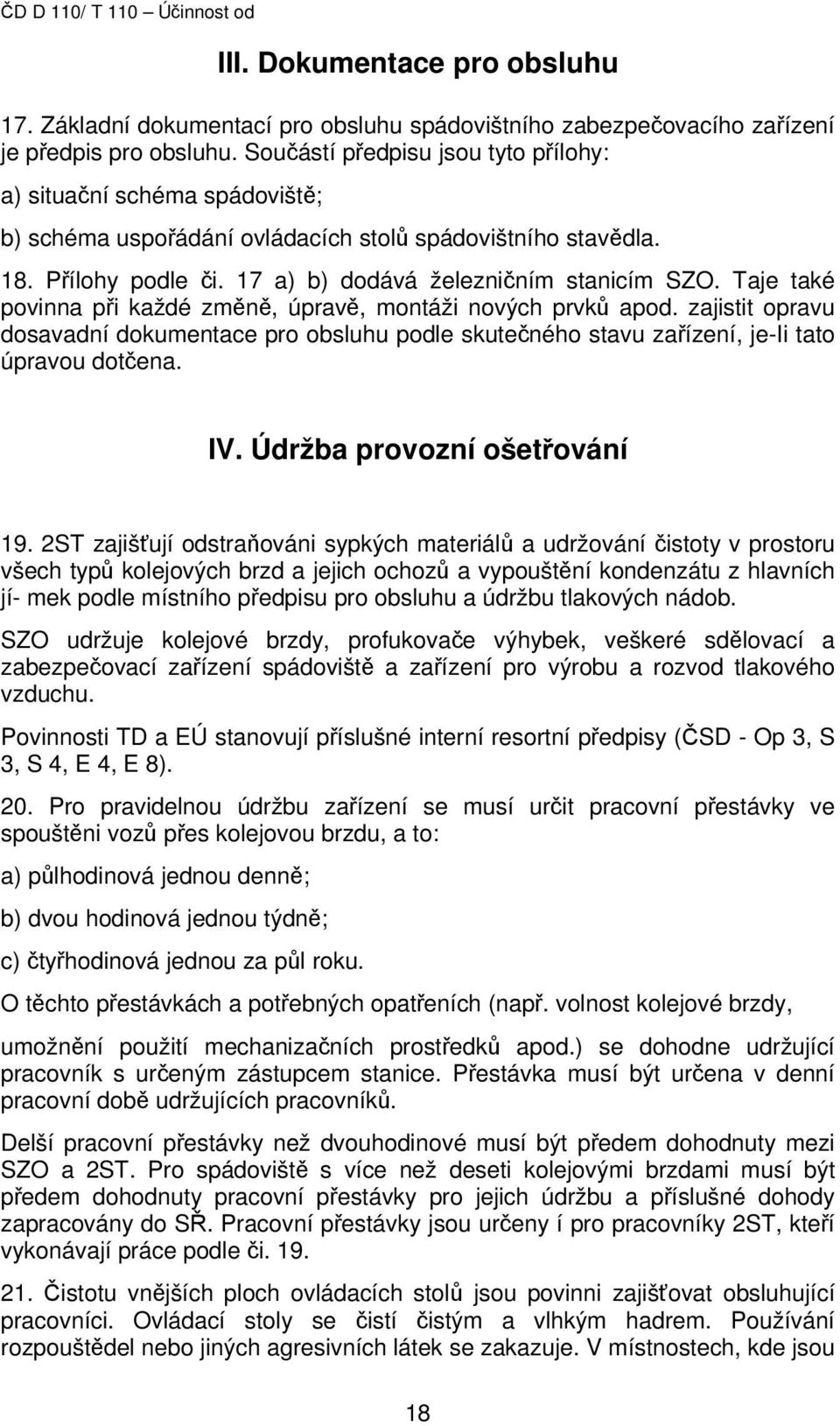 Taje také povinna při každé změně, úpravě, montáži nových prvků apod. zajistit opravu dosavadní dokumentace pro obsluhu podle skutečného stavu zařízení, je-ii tato úpravou dotčena. IV.