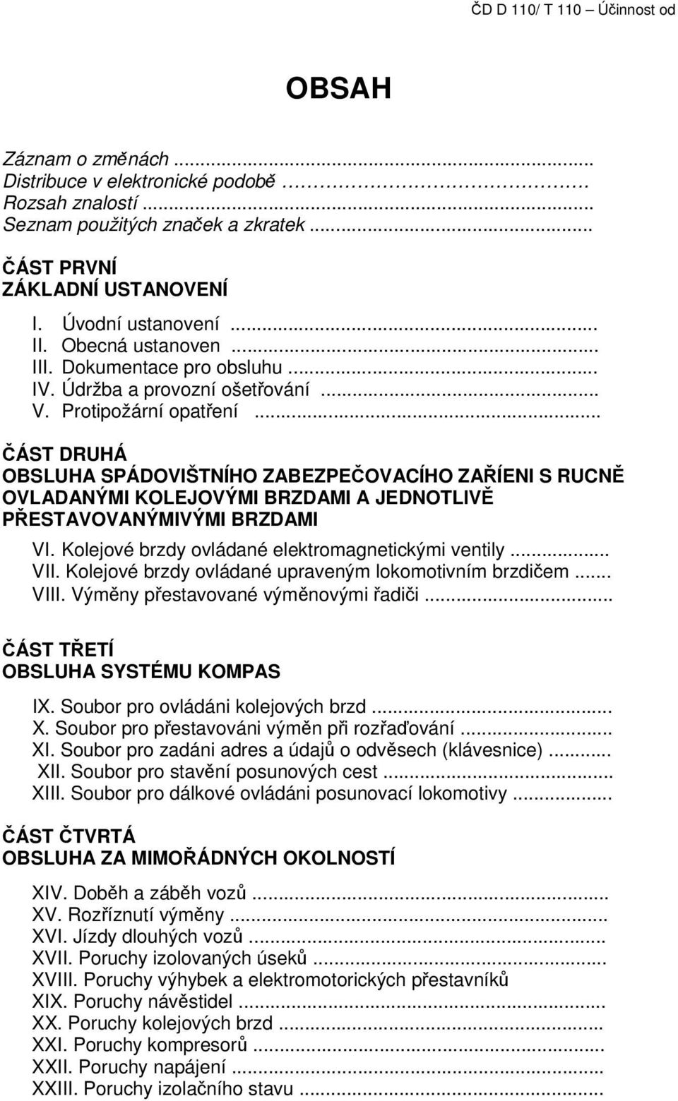 .. ČÁST DRUHÁ OBSLUHA SPÁDOVIŠTNÍHO ZABEZPEČOVACÍHO ZAŘÍENI S RUCNĚ OVLADANÝMI KOLEJOVÝMI BRZDAMI A JEDNOTLlVĚ PŘESTAVOVANÝMIVÝMI BRZDAMI VI. Kolejové brzdy ovládané elektromagnetickými ventily... VII.