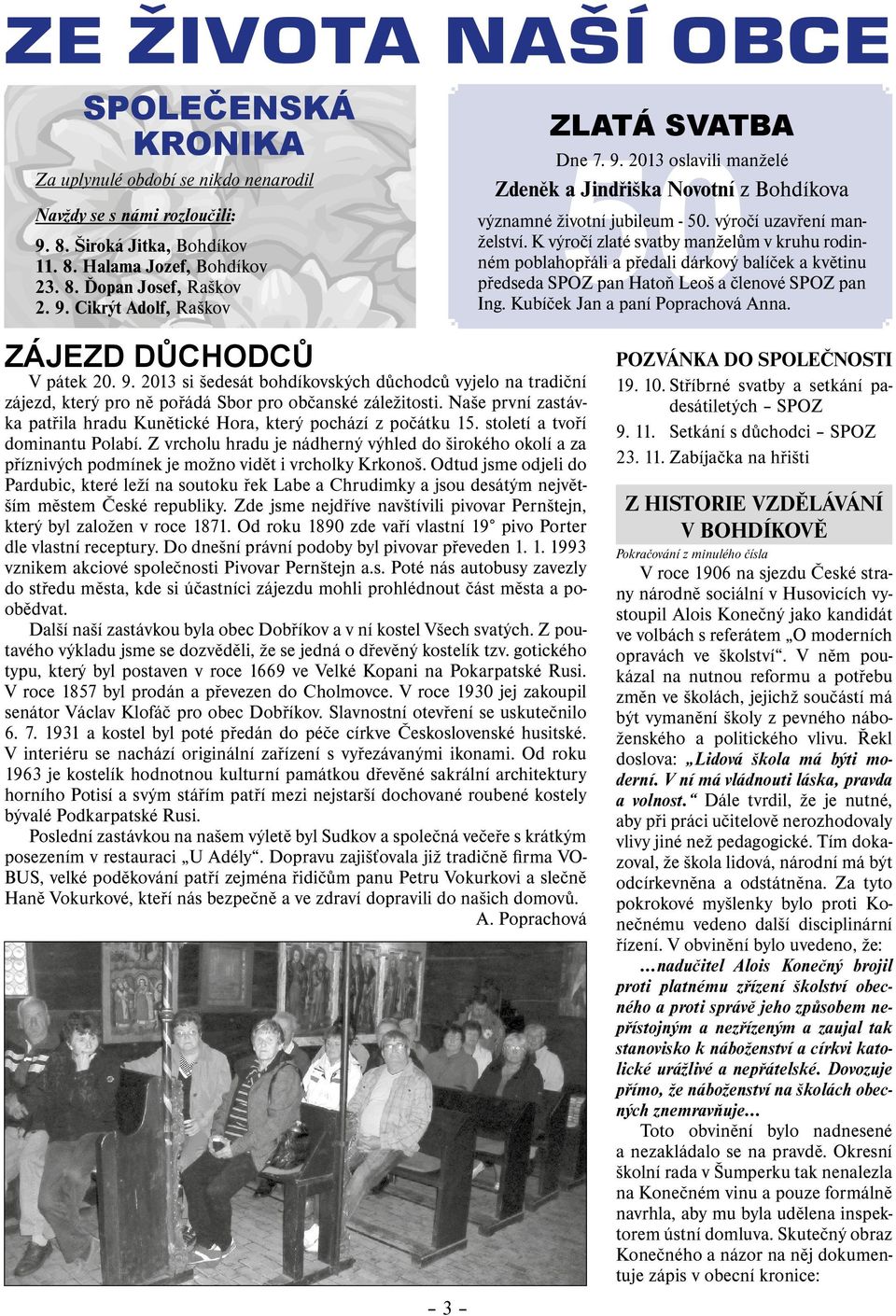 K výročí zlaté svatby manželům v kruhu rodin- 9. 8. Široká Jitka, Bohdíkov 11. 8. Halama Jozef, Bohdíkov ném poblahopřáli a předali dárkový balíček a květinu 23. 8. Ďopan Josef, Raškov předseda SPOZ pan Hatoň Leoš a členové SPOZ pan 2.