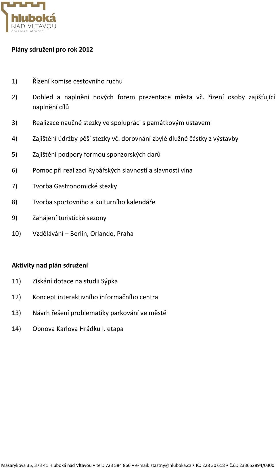 dorovnání zbylé dlužné částky z výstavby 5) Zajištění podpory formou sponzorských darů 6) Pomoc při realizaci Rybářských slavností a slavností vína 7) Tvorba Gastronomické stezky 8)