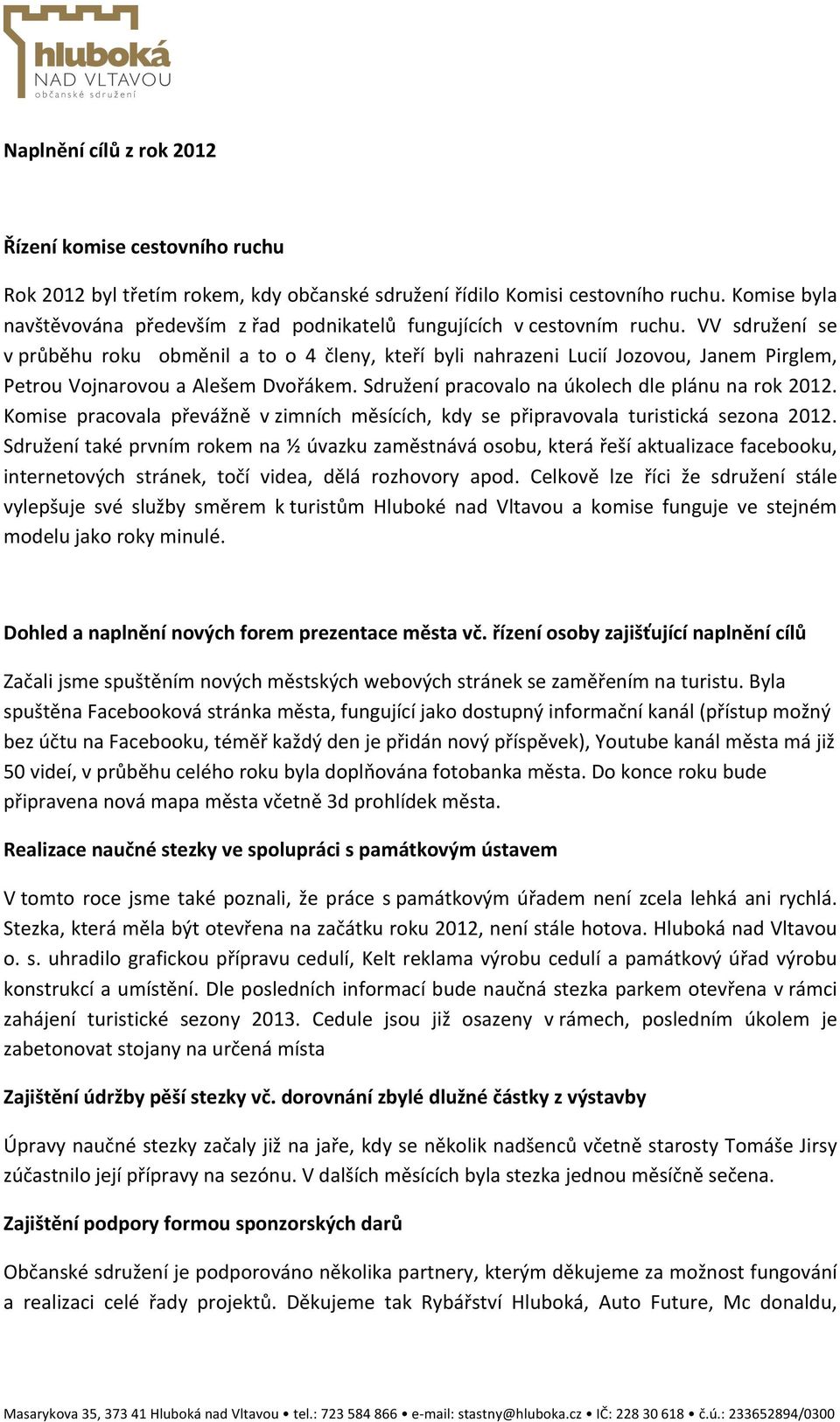 VV sdružení se v průběhu roku obměnil a to o 4 členy, kteří byli nahrazeni Lucií Jozovou, Janem Pirglem, Petrou Vojnarovou a Alešem Dvořákem. Sdružení pracovalo na úkolech dle plánu na rok 2012.