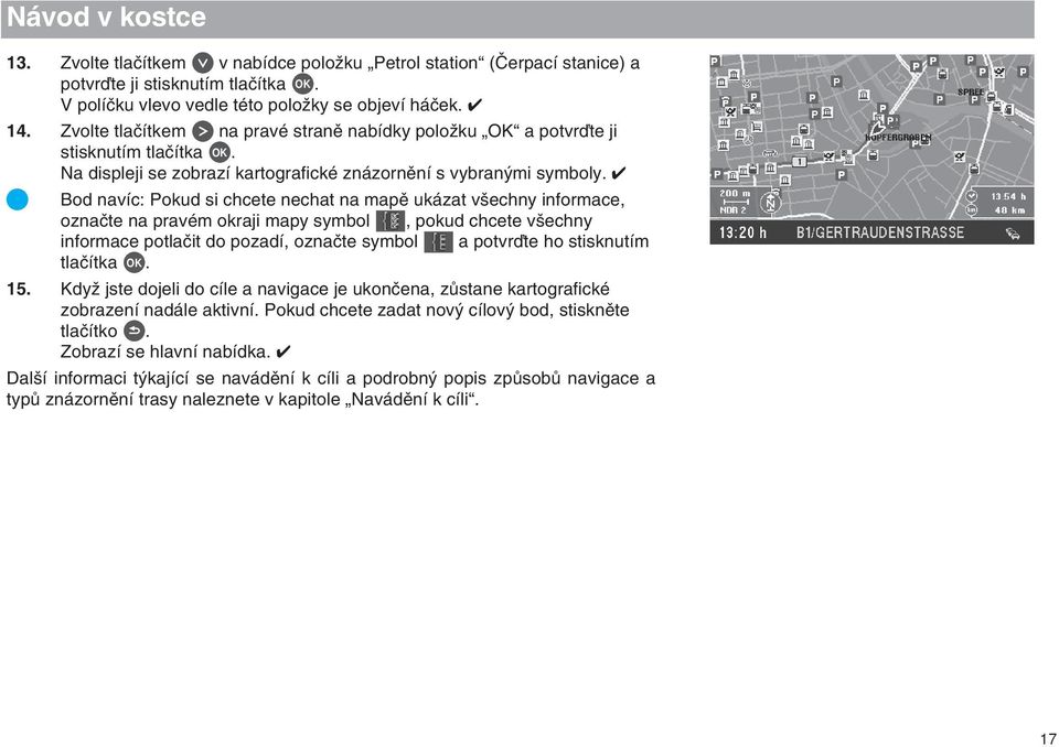 Bod navíc: Pokud si chcete nechat na mapû ukázat v echny informace, oznaãte na pravém okraji mapy symbol, pokud chcete v echny informace potlaãit do pozadí, oznaãte symbol a potvrìte ho stisknutím