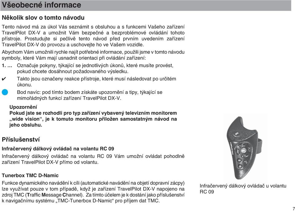 Abychom Vám umoïnili rychle najít potfiebné informace, pouïili jsme v tomto návodu symboly, které Vám mají usnadnit orientaci pfii ovládání zafiízení: 1.