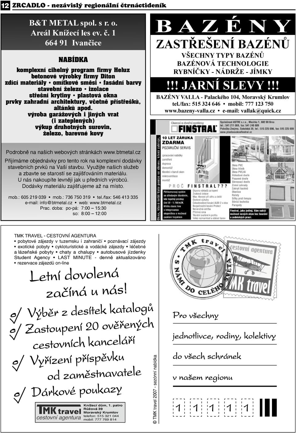 1 664 91 Ivančice NABÍDKA komplexní cihelný program firmy Heluz betonové výrobky firmy Diton zdící materiály omítkové směsi fasádní barvy stavební železo izolace střešní krytiny plastová okna prvky