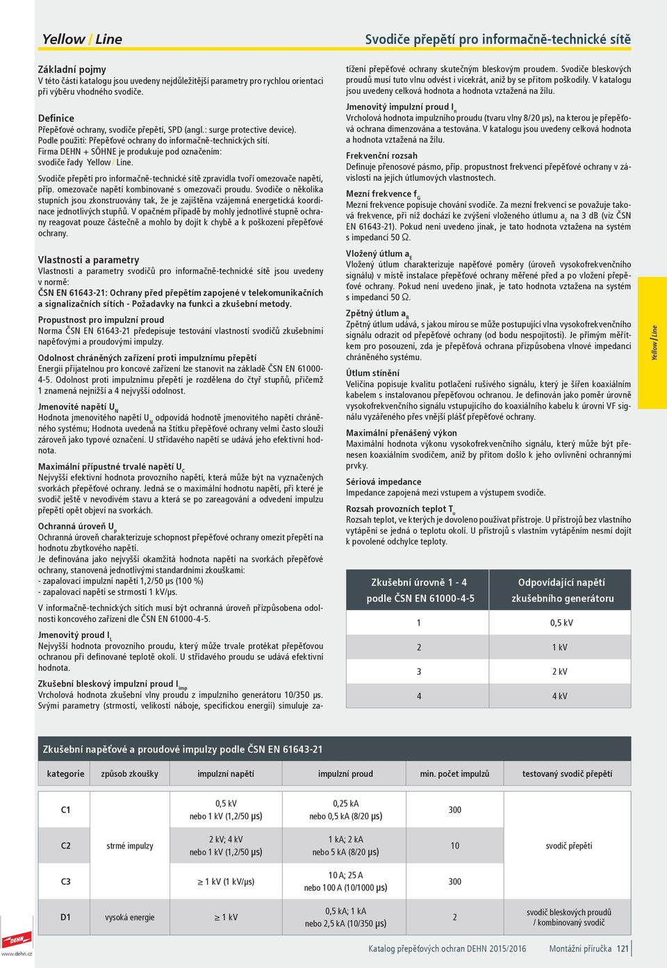 Firma DEHN + SÖHNE je produkuje pod označením: svodiče řady Yellow / Line. Svodiče přepětí pro informačně-technické sítě zpravidla tvoří omezovače napětí, příp.