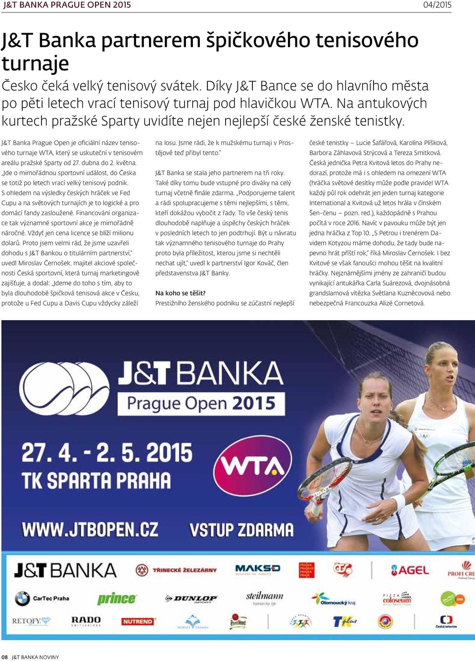 J&T Banka Prague Open je oficiální název tenisového turnaje WTA, který se uskuteční v tenisovém areálu pražské Sparty od 27. dubna do 2. května.