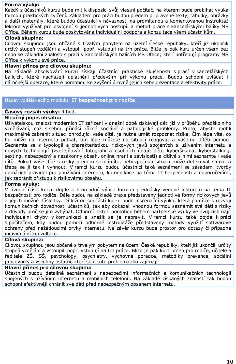 jednotlivých postupů a metod práce s kancelářskými balíky MS Office. Během kurzu bude poskytována individuální podpora a konzultace všem účastníkům. určitý stupeň vzdělání a vstoupili popř.