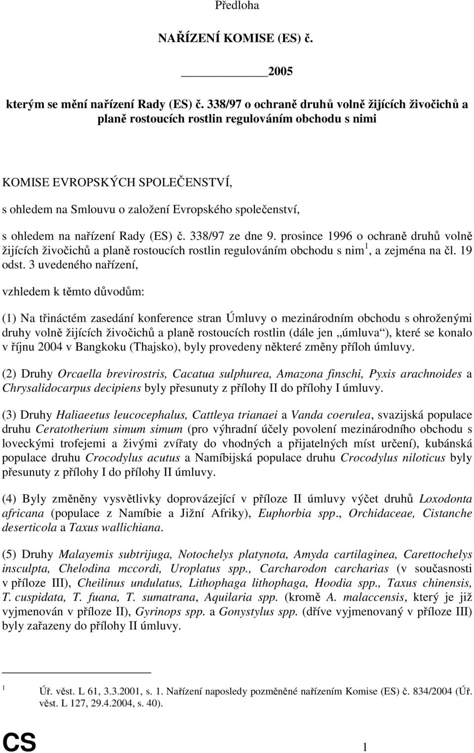 ohledem na nařízení Rady (ES) č. 338/97 ze dne 9. prosince 1996 o ochraně druhů volně žijících živočichů a planě rostoucích rostlin regulováním obchodu s nim 1, a zejména na čl. 19 odst.