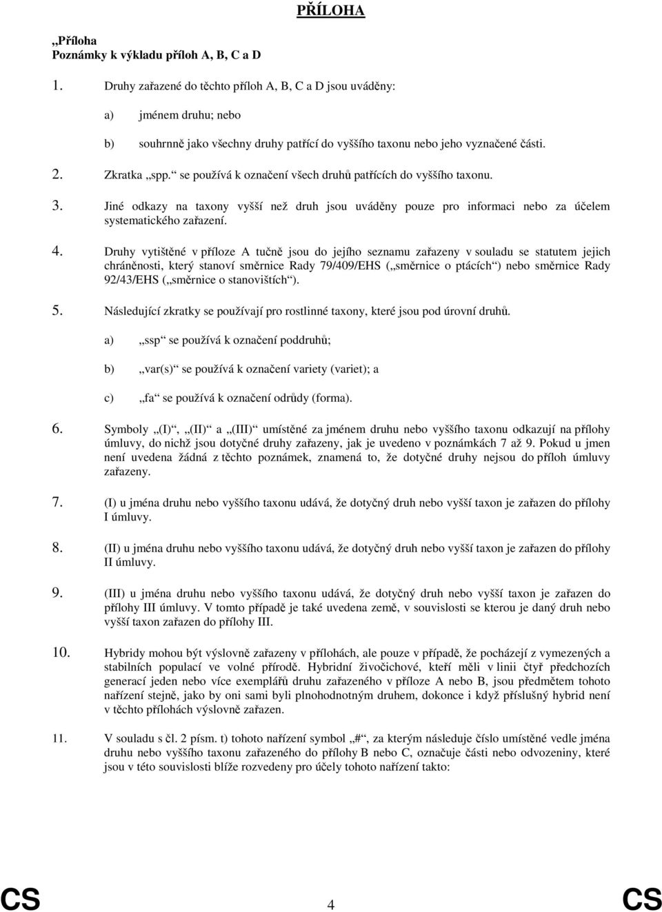 se používá k označení všech druhů patřících do vyššího taxonu. 3. Jiné odkazy na taxony vyšší než druh jsou uváděny pouze pro informaci nebo za účelem systematického zařazení. 4.