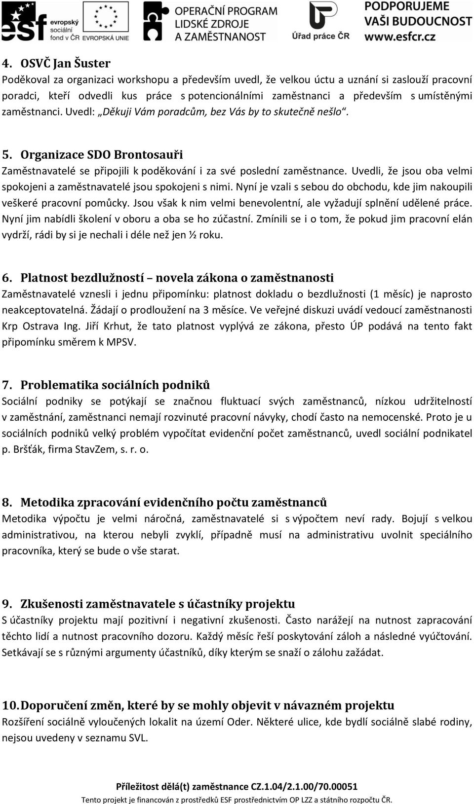 Uvedli, že jsou oba velmi spokojeni a zaměstnavatelé jsou spokojeni s nimi. Nyní je vzali s sebou do obchodu, kde jim nakoupili veškeré pracovní pomůcky.