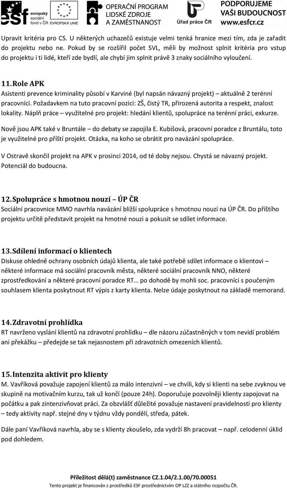 Role APK Asistenti prevence kriminality působí v Karviné (byl napsán návazný projekt) aktuálně 2 terénní pracovníci.