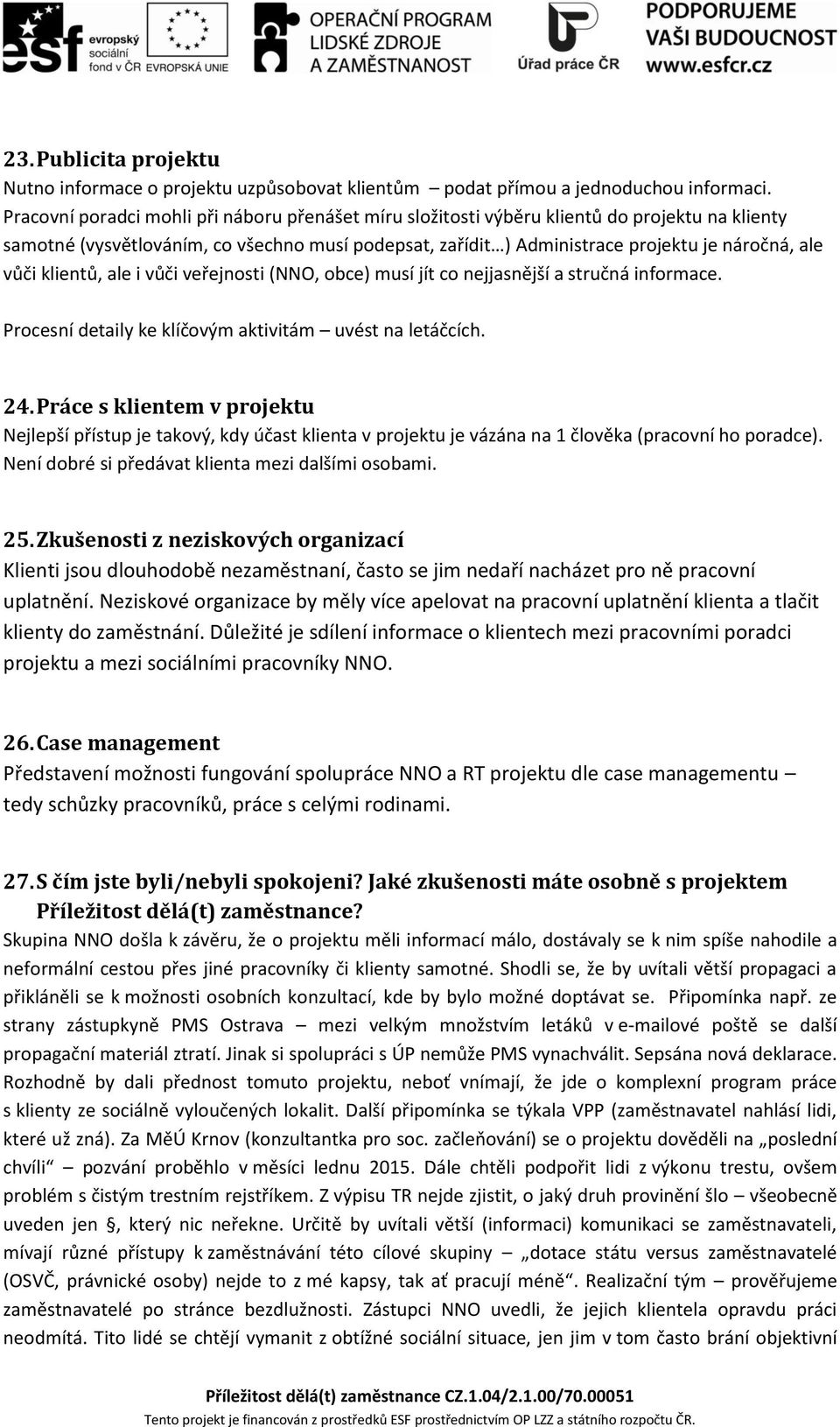 klientů, ale i vůči veřejnosti (NNO, obce) musí jít co nejjasnější a stručná informace. Procesní detaily ke klíčovým aktivitám uvést na letáčcích. 24.