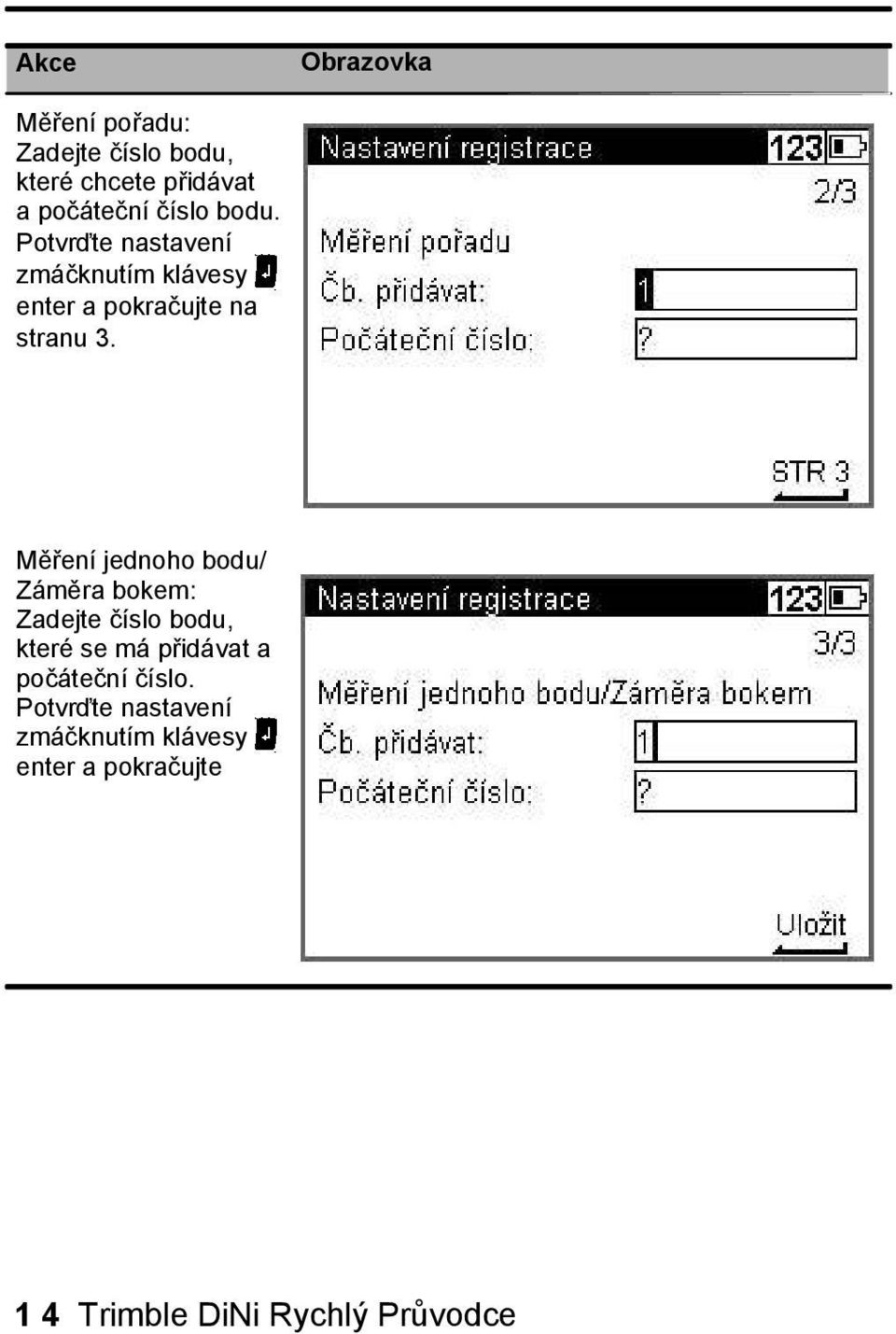 Měření jednoho bodu/ Záměra bokem: Zadejte číslo bodu, které se má přidávat a