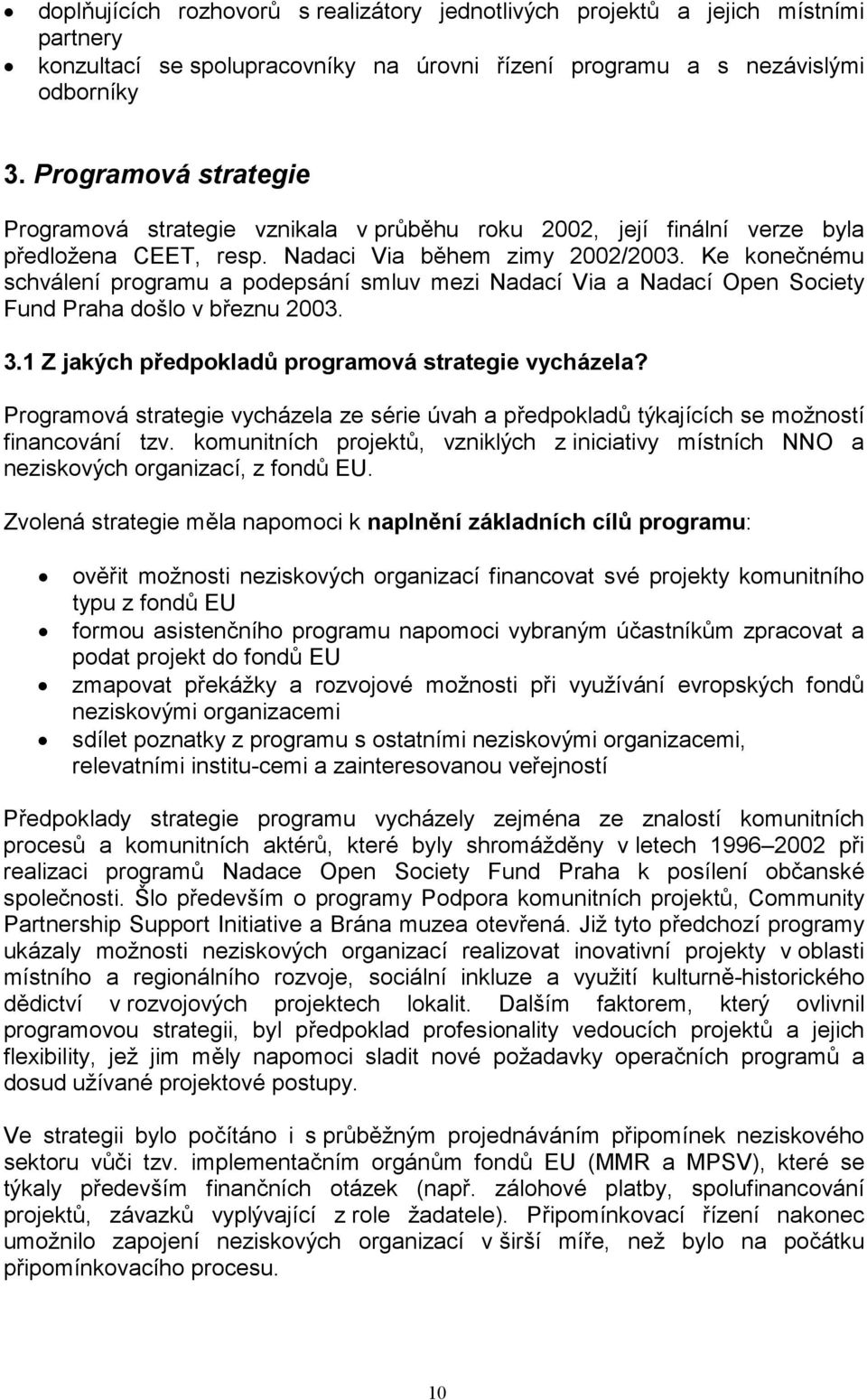 Ke konečnému schválení programu a podepsání smluv mezi Nadací Via a Nadací Open Society Fund Praha došlo v březnu 2003. 3.1 Z jakých předpokladů programová strategie vycházela?