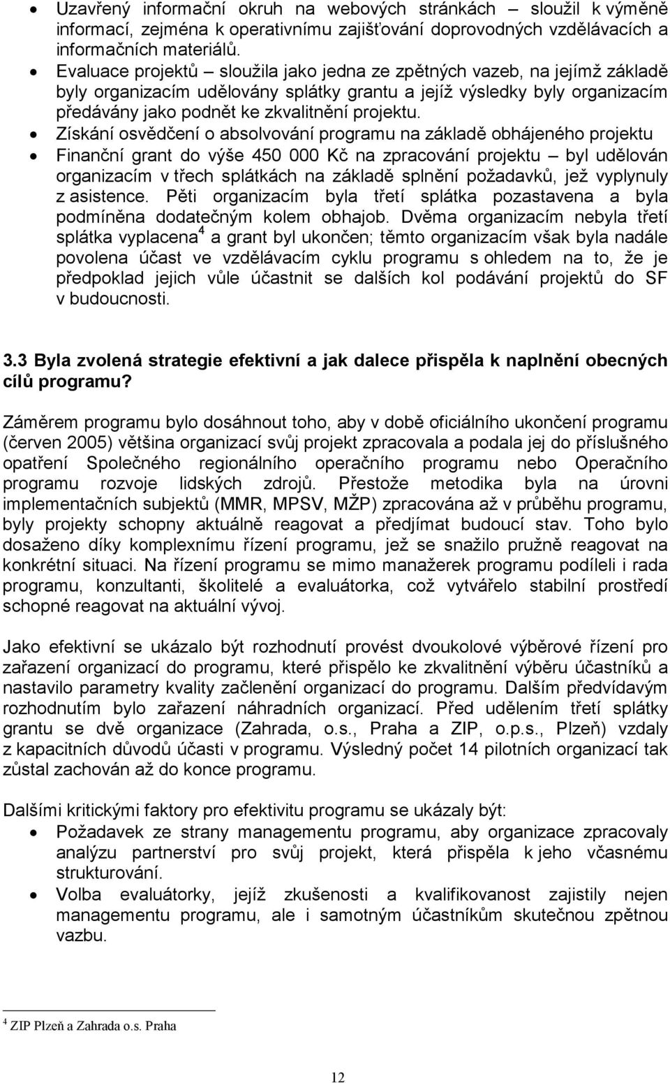 Získání osvědčení o absolvování programu na základě obhájeného projektu Finanční grant do výše 450 000 Kč na zpracování projektu byl udělován organizacím v třech splátkách na základě splnění