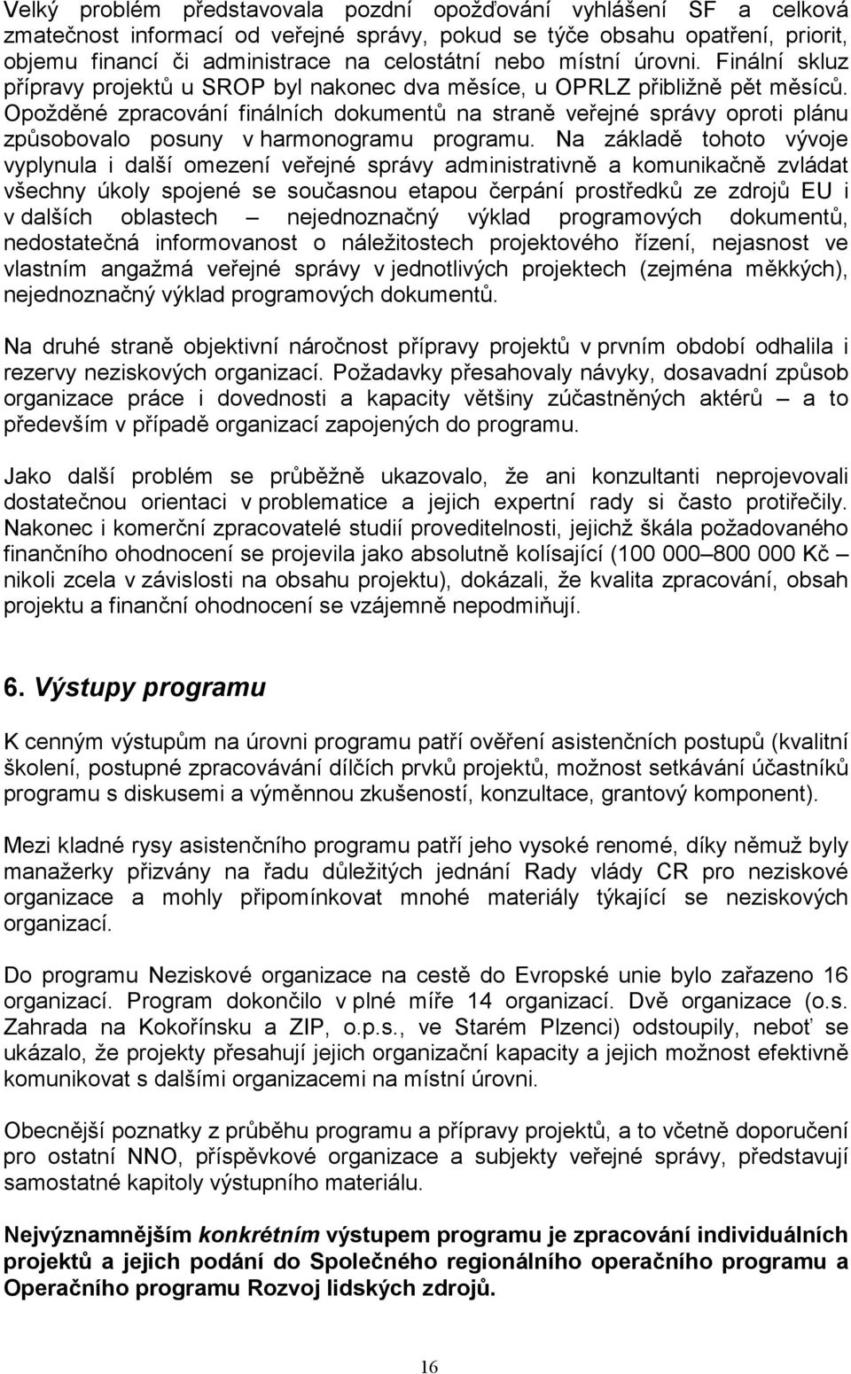 Opožděné zpracování finálních dokumentů na straně veřejné správy oproti plánu způsobovalo posuny v harmonogramu programu.