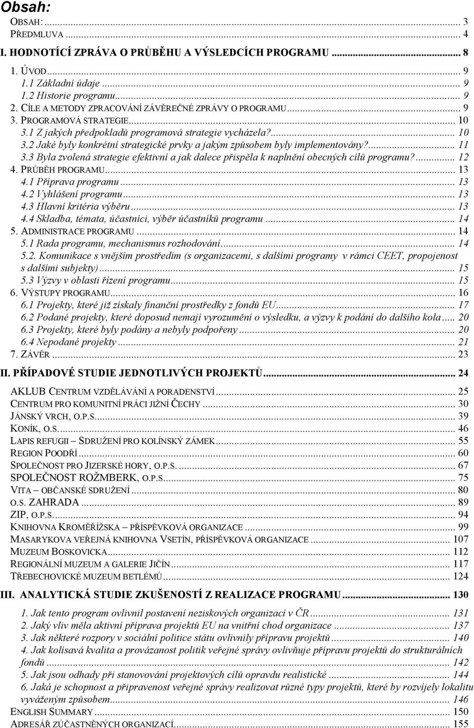 ... 11 3.3 Byla zvolená strategie efektivní a jak dalece přispěla k naplnění obecných cílů programu?... 12 4. PRŮBĚH PROGRAMU... 13 4.1 Příprava programu... 13 4.2 Vyhlášení programu... 13 4.3 Hlavní kritéria výběru.