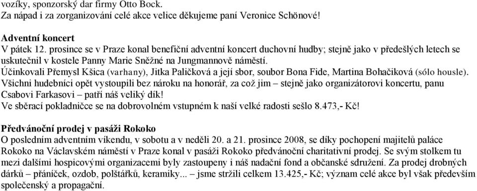 Účinkovali Přemysl Kšica (varhany), Jitka Paličková a její sbor, soubor Bona Fide, Martina Bohačiková (sólo housle).