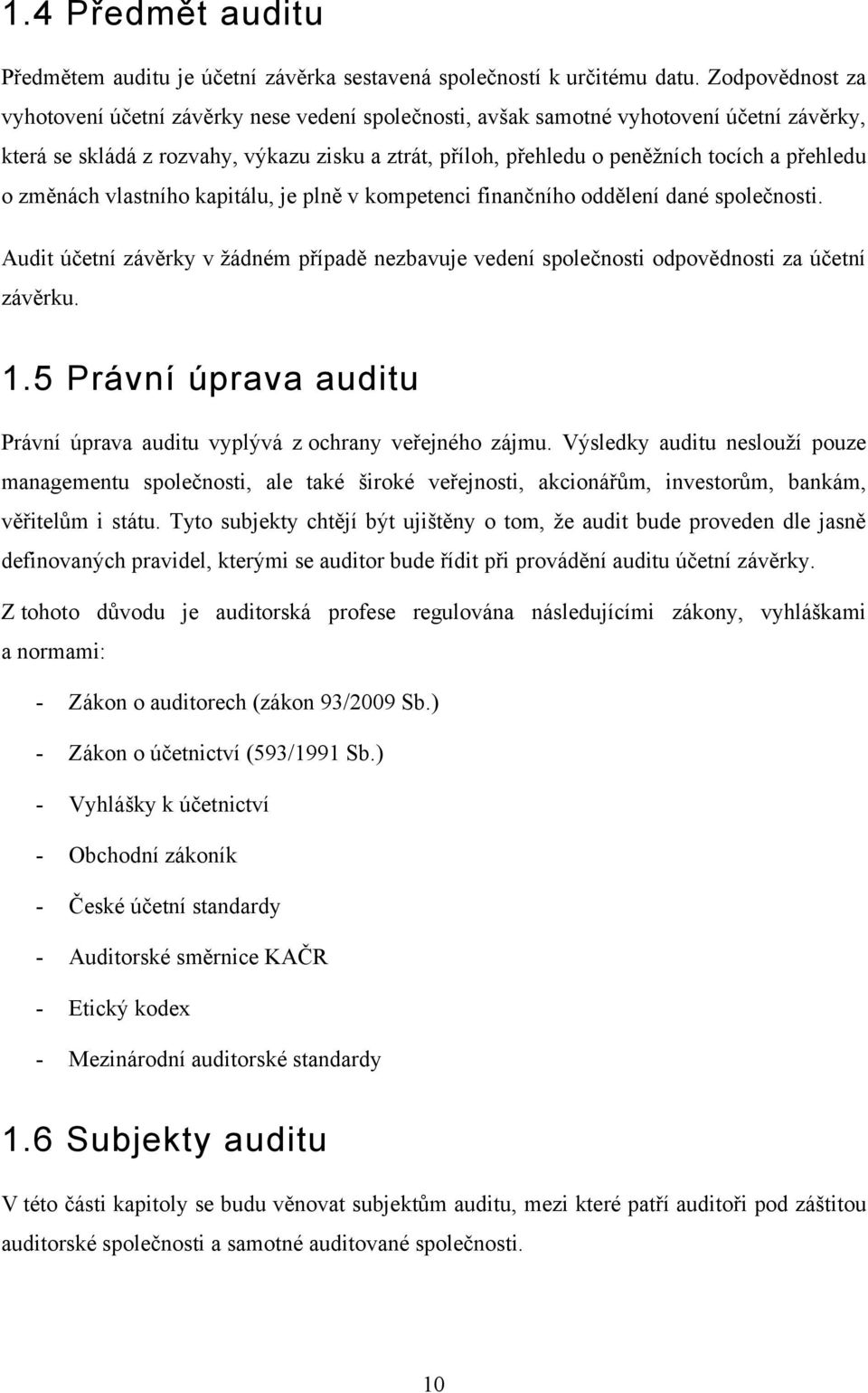 přehledu o změnách vlastního kapitálu, je plně v kompetenci finančního oddělení dané společnosti. Audit účetní závěrky v žádném případě nezbavuje vedení společnosti odpovědnosti za účetní závěrku. 1.