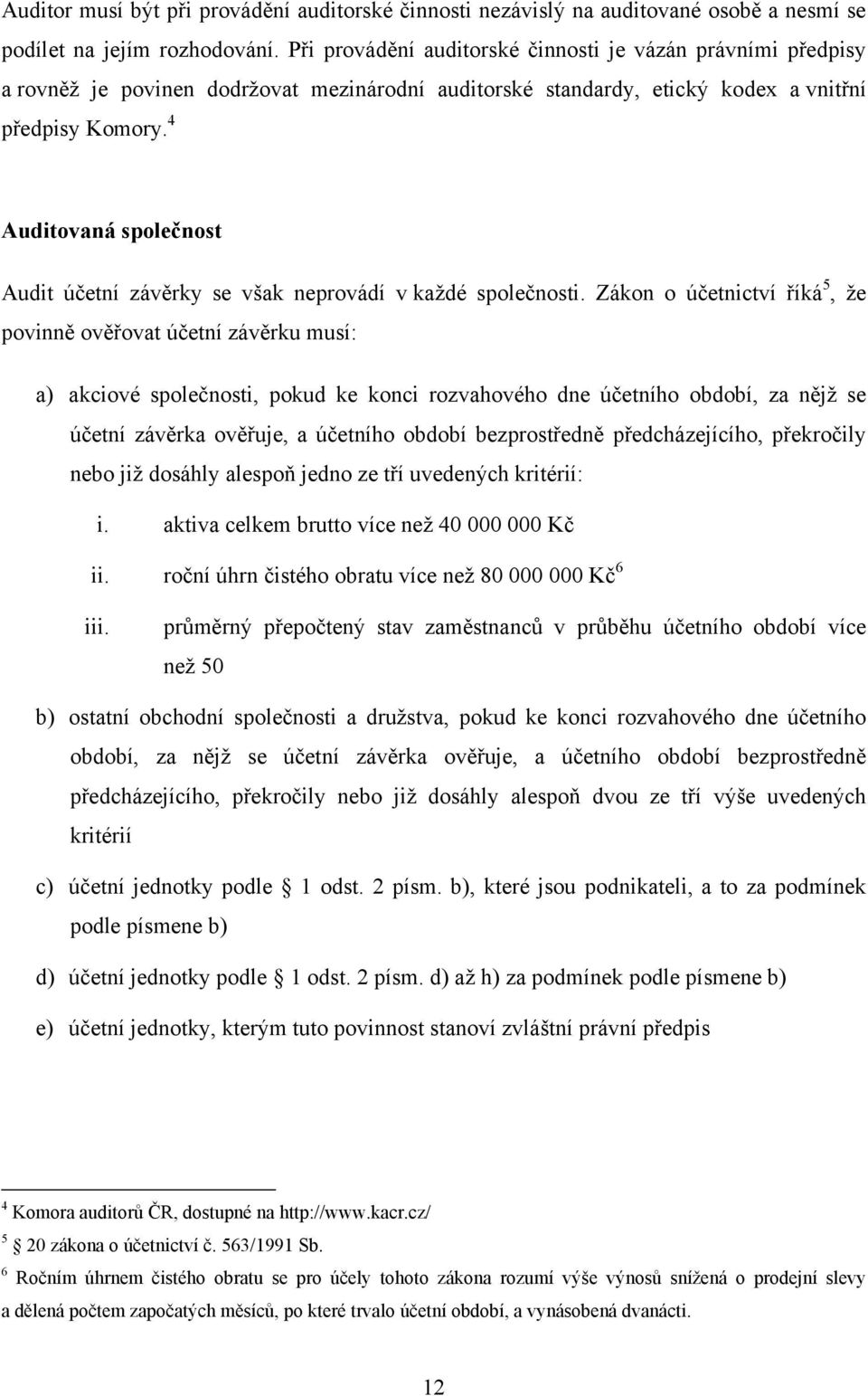 4 Auditovaná společnost Audit účetní závěrky se však neprovádí v každé společnosti.