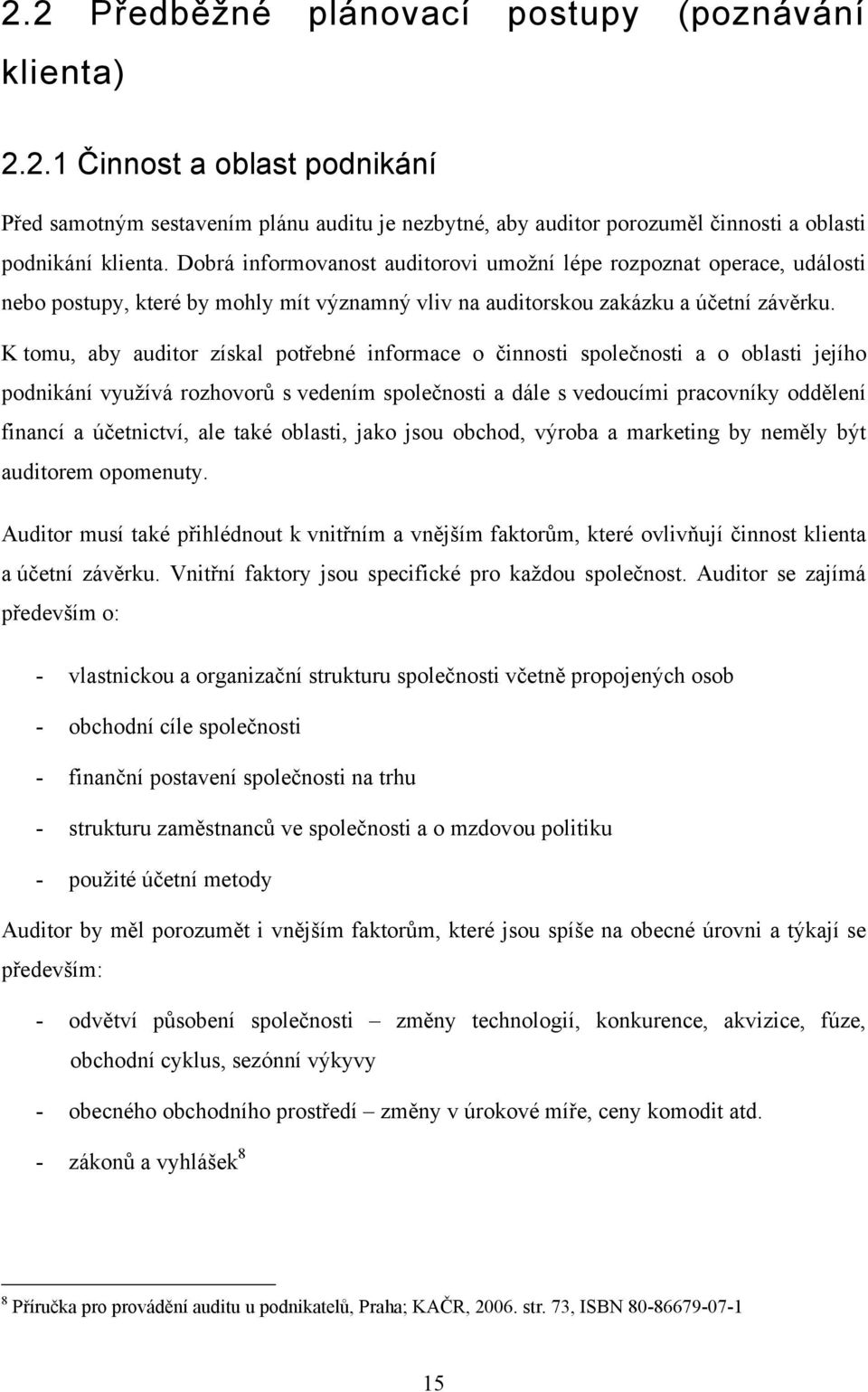 K tomu, aby auditor získal potřebné informace o činnosti společnosti a o oblasti jejího podnikání využívá rozhovorů s vedením společnosti a dále s vedoucími pracovníky oddělení financí a účetnictví,