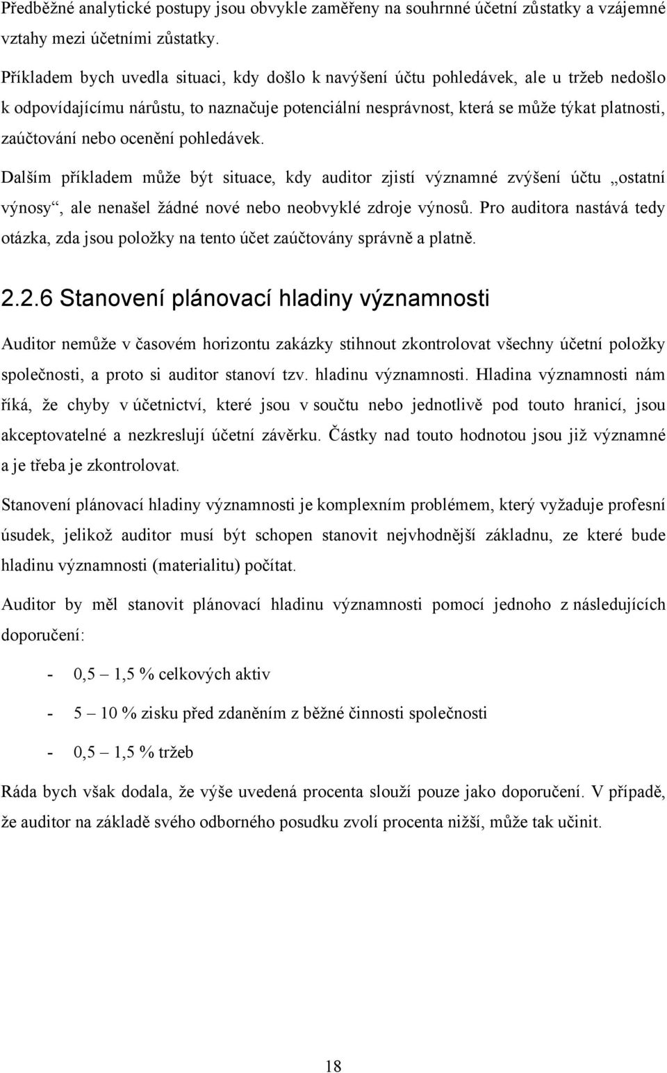 ocenění pohledávek. Dalším příkladem může být situace, kdy auditor zjistí významné zvýšení účtu ostatní výnosy, ale nenašel žádné nové nebo neobvyklé zdroje výnosů.