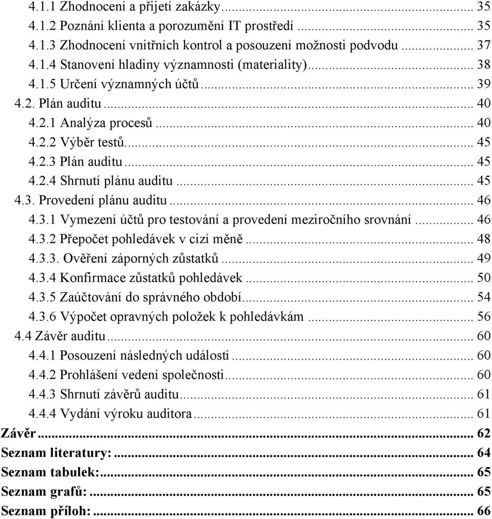 .. 46 4.3.1 Vymezení účtů pro testování a provedení meziročního srovnání... 46 4.3.2 Přepočet pohledávek v cizí měně... 48 4.3.3. Ověření záporných zůstatků... 49 4.3.4 Konfirmace zůstatků pohledávek.