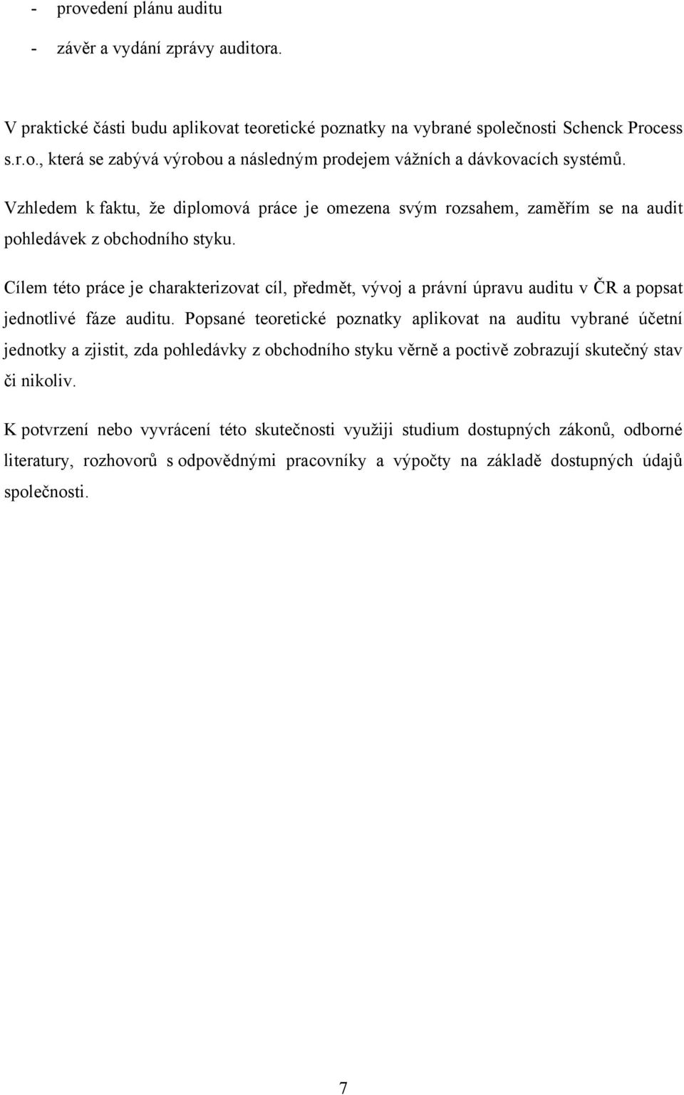 Cílem této práce je charakterizovat cíl, předmět, vývoj a právní úpravu auditu v ČR a popsat jednotlivé fáze auditu.