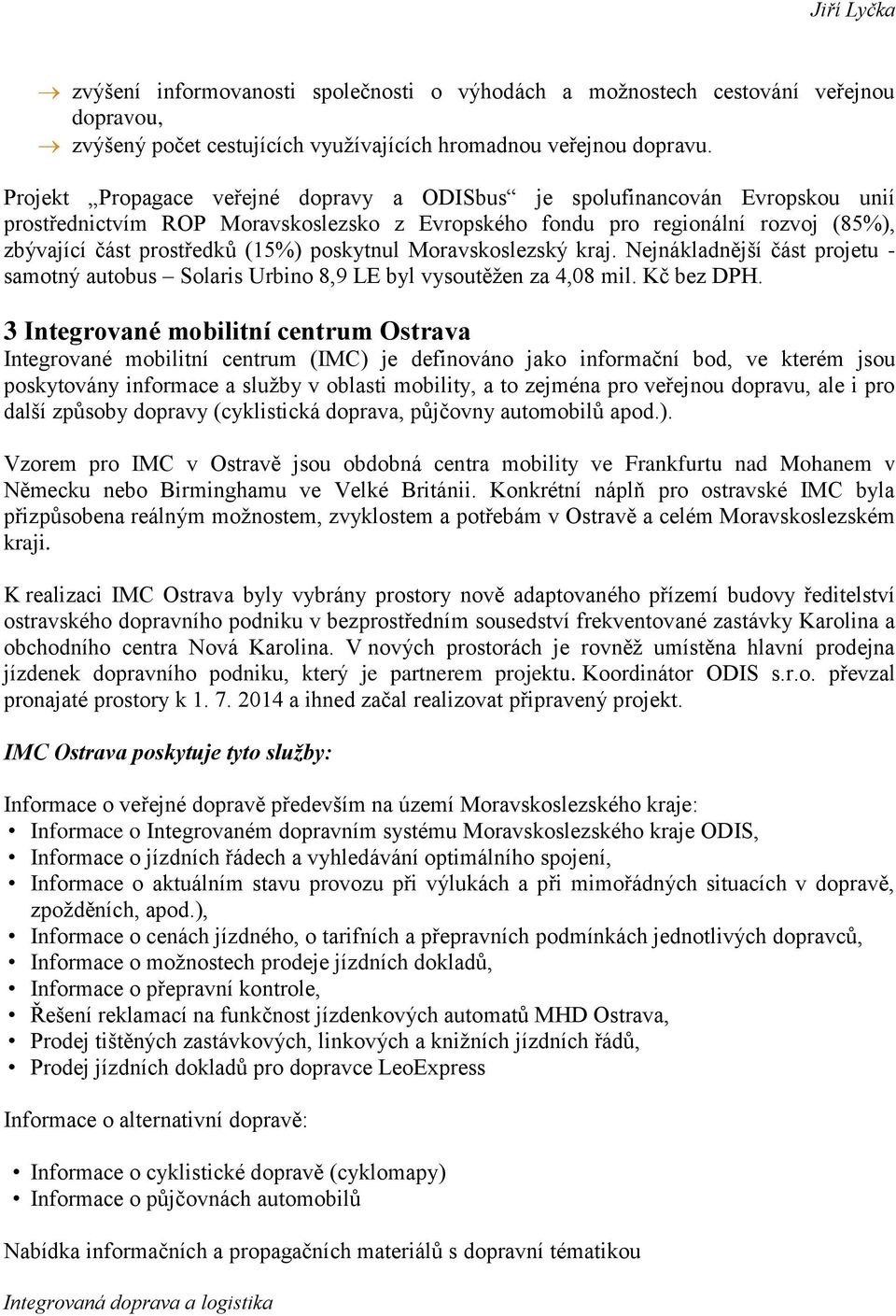 poskytnul Moravskoslezský kraj. Nejnákladnější část projetu - samotný autobus Solaris Urbino 8,9 LE byl vysoutěžen za 4,08 mil. Kč bez DPH.