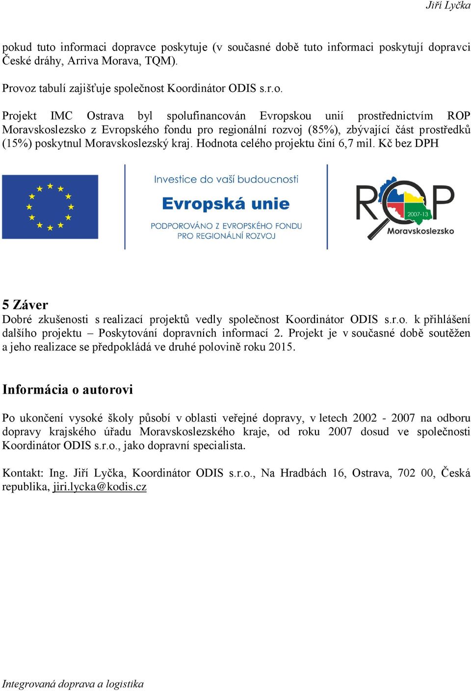 informaci dopravce poskytuje (v současné době tuto informaci poskytují dopravci České dráhy, Arriva Morava, TQM). Provoz tabulí zajišťuje společnost Koordinátor ODIS s.r.o. Projekt IMC Ostrava byl