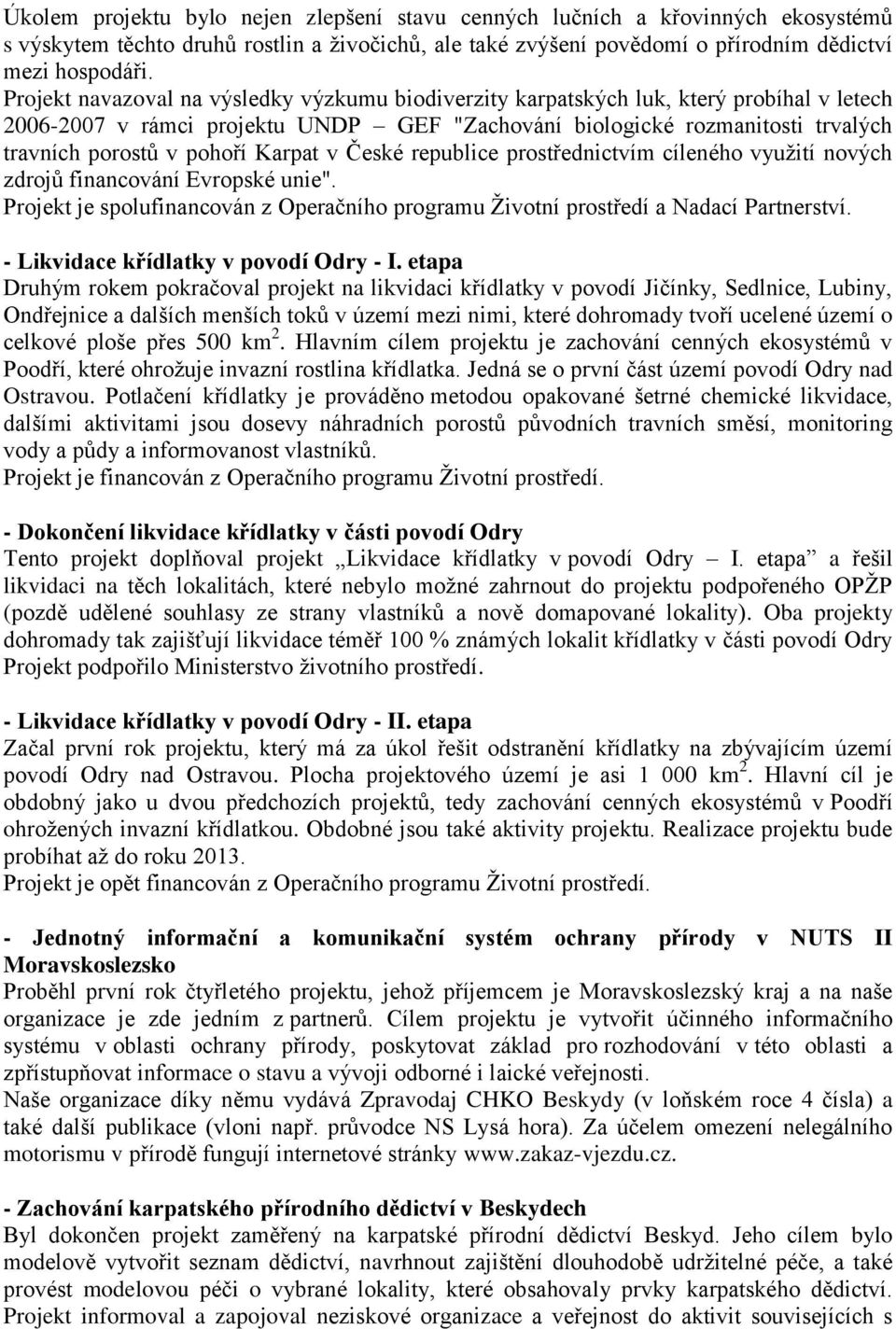 Karpat v České republice prostřednictvím cíleného vyuţití nových zdrojů financování Evropské unie". Projekt je spolufinancován z Operačního programu Ţivotní prostředí a Nadací Partnerství.