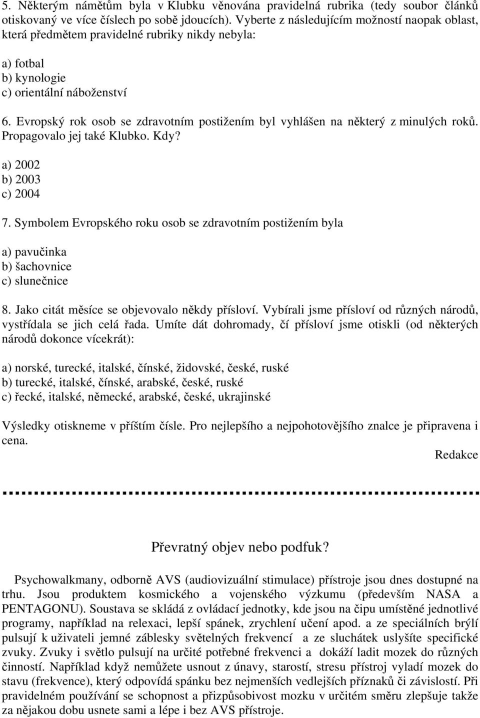 Evropský rok osob se zdravotním postižením byl vyhlášen na některý z minulých roků. Propagovalo jej také Klubko. Kdy? a) 2002 b) 2003 c) 2004 7.