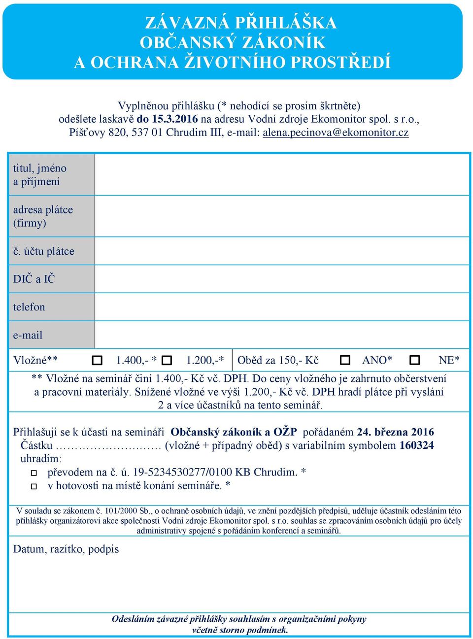 400,- Kč vč. DPH. Do ceny vložného je zahrnuto občerstvení a pracovní materiály. Snížené vložné ve výši 1.200,- Kč vč. DPH hradí plátce při vyslání 2 a více účastníků na tento seminář.