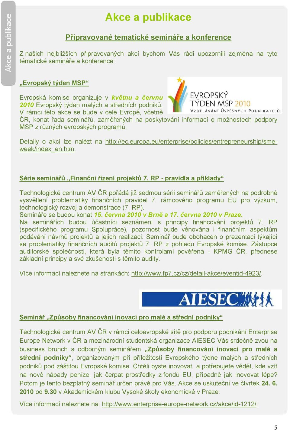 V rámci této akce se bude v celé Evropě, včetně ČR, konat řada seminářů, zaměřených na poskytování informací o možnostech podpory MSP z různých evropských programů.