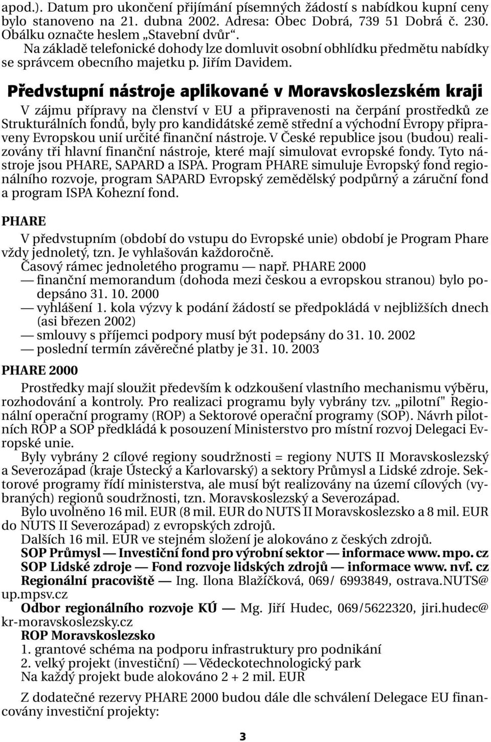 Pfiedvstupní nástroje aplikované v Moravskoslezském kraji V zájmu přípravy na členství v EU a připravenosti na čerpání prostředků ze Strukturálních fondů, byly pro kandidátské země střední a východní