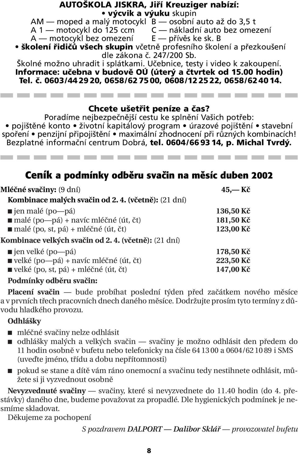 Informace: učebna v budově OÚ (úterý a čtvrtek od 15.00 hodin) Tel. č. 0603/44 29 20, 0658/62 75 00, 0608/12 25 22, 0658/62 40 14. Chcete ušetřit peníze a čas?