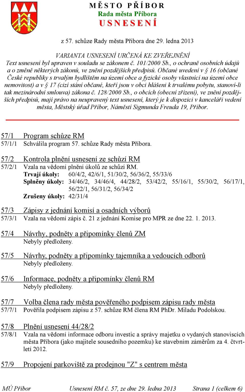 Občané uvedení v 16 (občané České republiky s trvalým bydlištěm na území obce a fyzické osoby vlastnící na území obce nemovitost) a v 17 (cizí stání občané, kteří jsou v obci hlášeni k trvalému