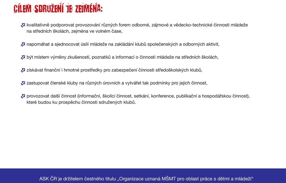 středních školách, získávat finanční i hmotné prostředky pro zabezpečení činnosti středoškolských klubů, zastupovat členské kluby na různých úrovních a vytvářet tak podmínky