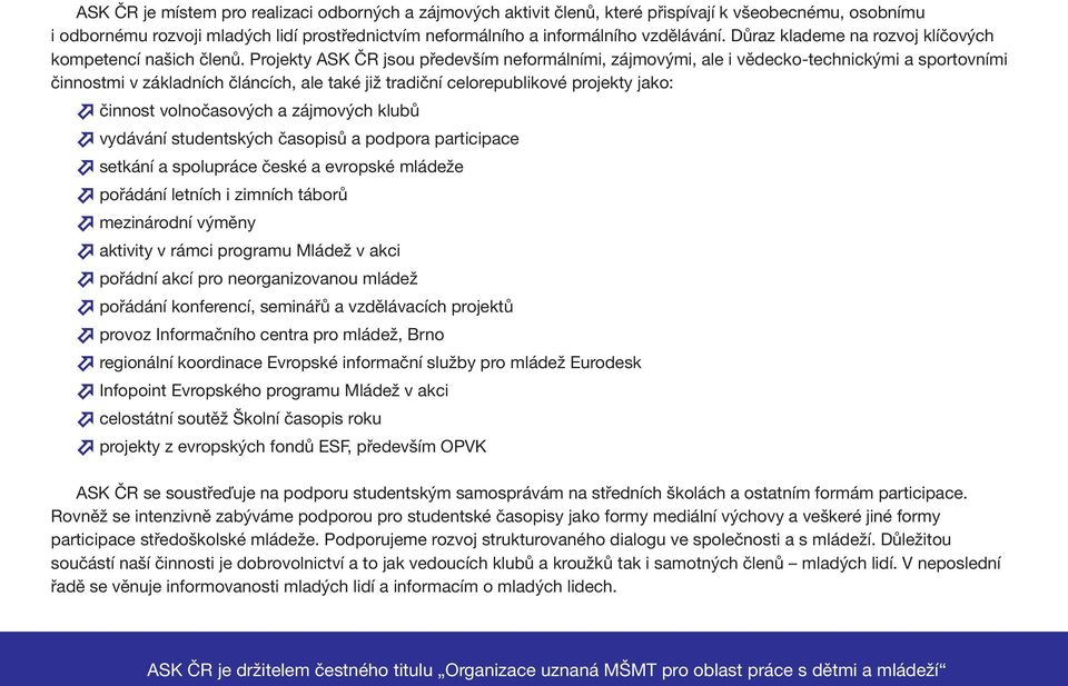 Projekty ASK ČR jsou především neformálními, zájmovými, ale i vědecko-technickými a sportovními činnostmi v základních článcích, ale také již tradiční celorepublikové projekty jako: činnost