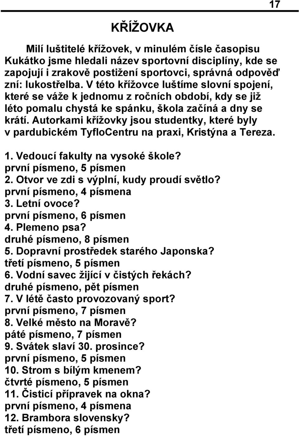 Autorkami křížovky jsou studentky, které byly v pardubickém TyfloCentru na praxi, Kristýna a Tereza. 1. Vedoucí fakulty na vysoké škole? první písmeno, 5 písmen 2.