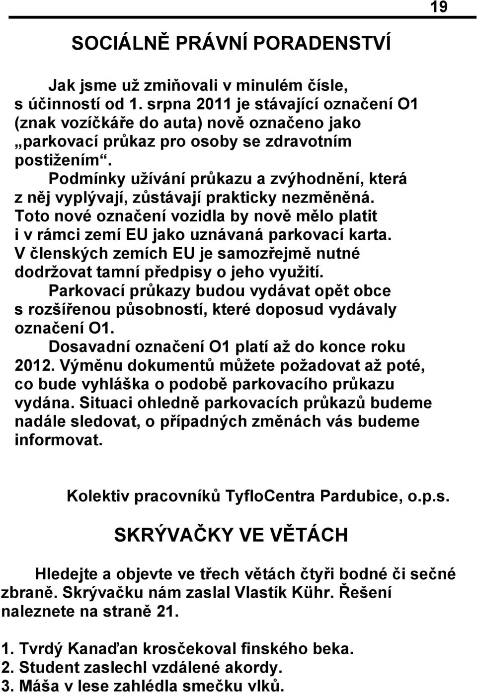 Podmínky užívání průkazu a zvýhodnění, která z něj vyplývají, zůstávají prakticky nezměněná. Toto nové označení vozidla by nově mělo platit i v rámci zemí EU jako uznávaná parkovací karta.