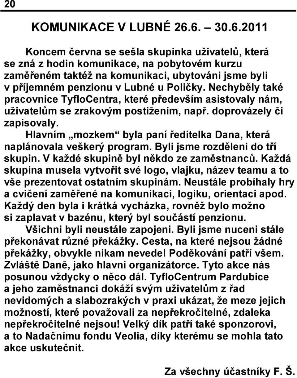 Nechyběly také pracovnice TyfloCentra, které především asistovaly nám, uživatelům se zrakovým postižením, např. doprovázely či zapisovaly.